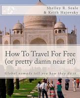 How to Travel for Free (or Pretty Damn Near It!): Global Nomads Tell You How They Do It 1450567711 Book Cover