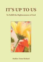 IT'S UP TO US: To Fulfill the Righteousness of God 099830896X Book Cover