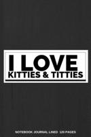 I Love Kitties & Titties Notebook Journal Lined 120 Pages: Gifts For Cat Lovers Men Funny Cover College Ruled Book For Pet Lovers Great Novelty Item With A Quirky Quote Can Be Used For Notes, Journali 1702236773 Book Cover