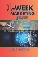 1-Week Marketing Plan (Go from $1,000 to $10,000 a Week): Master the Act of Storytelling, Make Irresistible Offer and Implement the Experts Secrets B0CTQP6WDS Book Cover