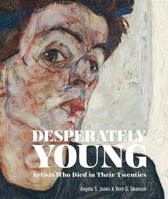 Desperately Young: Artists Who Died in Their Twenties 1788840844 Book Cover