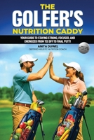 The Golfer's Nutrition Caddy: Your Guide to Staying Strong, Focused, and Energized from Tee Off to Final Putt! 1967915113 Book Cover