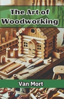 The Art of Woodworking: Projects, Tools, and Techniques for All Levels B0DTTLK13D Book Cover