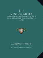 The Venturi Meter: An Instrument Making use of a new Method of Gauging Water; Applicable to the Cases of Very Large Tubes, and of a Small Value Only, of the Liquid to be Gauged 333714019X Book Cover