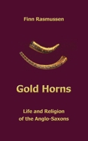 Gold Horns: Life and Religion of the Anglo-Saxon 1913460541 Book Cover