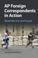 AP Foreign Correspondents in Action: World War II to the Present 1107519306 Book Cover