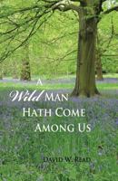 A Wild Man Hath Come Among Us 149737961X Book Cover