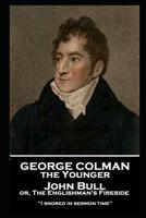 George Colman - John Bull or, The Englishman's Fireside: 'I snored in sermon time'' 1787806316 Book Cover