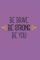 Be Brave Be Strong Be You: 140 Page Life Journal / Adult and Teen Coloring Book / Positive Affirmation Journal / Anxiety Stress Depression Journal 1075393191 Book Cover