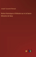 Notice historique et littéraire sur m.le baron Silvestre de Sacy (French Edition) 3385094399 Book Cover