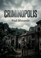 Criminopolis: Une exploration des colonies pénitentiaires françaises par Paul Mimande, offrant un regard critique sur le système carcéral et plaidant pour une réforme pénale. (French Edition) B0GYCF71GK Book Cover