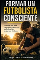 Formar un Futbolista Consciente: El camino real para construir un deportista profesional sin perderse a sí mismo (Spanish Edition) B0GYP6CN8Q Book Cover