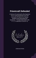 Priestcraft Defended. a Sermon, Occasioned by the Expulsion of Six Young Gentlemen from the University of Oxford, for Praying, Reading and Expounding the Scriptures. [Followed By] the Life of Joseph 1357796560 Book Cover