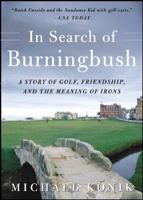 In Search of Burningbush: A Story of Golf, Friendship and the Meaning of Irons 0071467327 Book Cover