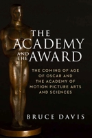 The Academy and the Award: The Coming of Age of Oscar and the Academy of Motion Picture Arts and Sciences 1684581192 Book Cover