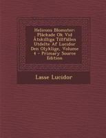 Helicons Blomster: Plåckade Ok Vid Åtskilliga Tillfällen Utdelte Af Lucidor Den Olyklige, Volume 4 1294166867 Book Cover
