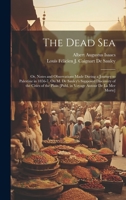 The Dead Sea: Or, Notes and Observations Made During a Journey to Palestine in 1856-7, On M. De Saulcy's Supposed Discovery of the Cities of the Plain [Publ. in Voyage Autour De La Mer Morte] 1020333464 Book Cover