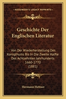 Geschichte Der Englischen Literatur Von Der Wiederherstellung Des Konigthums Bis in Die Zweite Halfte Des Achtzehnten Jahrhunderts, 1660-1770... 1168487463 Book Cover