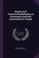 Empire And CommonwealthStudies In Governance And Self Government In Canada 1378979095 Book Cover