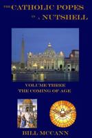 The Catholic Popes in a Nutshell Volume 3: The Coming of Age 1530244021 Book Cover