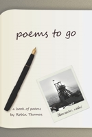 Poems to Go: A book of poems by Robin Thomas B0BRLRSYM7 Book Cover