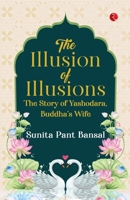 The Illusion of Illusions: The Story of Yashodhara Buddha’s Wife 9361562053 Book Cover