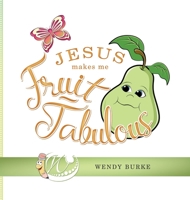 Jesus Makes Me Fruit-Tabulous 1644717646 Book Cover