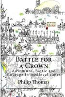 Battle for a Crown: Adventure, Battle and Courage in medieval times 1500764108 Book Cover