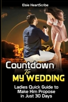 Countdown To My Wedding: Ladies Quick Guide to Make Him Propose in Just 30 Days B0CNN6CV7R Book Cover