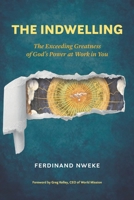 The Indwelling: The Exceeding Greatness of God’s Power at Work in You 1625861443 Book Cover
