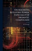 On Magnetic Rotatory Power, Especially of Aromatic Compounds 1024119157 Book Cover