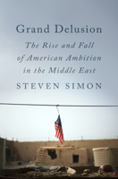 Grand Delusion: The Rise and Fall of American Ambition in the Middle East 0735224242 Book Cover
