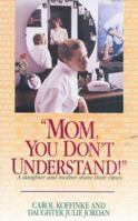 Mom, You Don't Understand!: A Daughter and Mother Share Their Views 0925190667 Book Cover