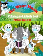 We Wear Mask Coloring And Activity Book For Kids Ages 6-12 B08P8NKTCK Book Cover