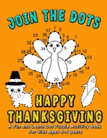 Join the DOTS - Happy Thanksgiving: Connect from One Dot to the Next Dot- A Fun and Learn Puzzle activity and coloring book for kids ages 4-8 (Dot counts to 25,50,100 level) Makes a perfect Thanksgivi B08NDXFFZD Book Cover