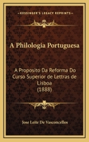 A Philologia Portuguesa: A Proposito Da Reforma Do Curso Superior De Lettras De Lisboa (1888) 1120412544 Book Cover