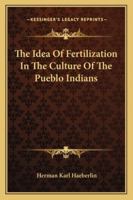 The Idea Of Fertilization In The Culture Of The Pueblo Indians 1432539736 Book Cover