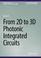 From 2D to 3D Photonic Integrated Circuits (Synthesis Lectures on Emerging Engineering Technologies) 3031915070 Book Cover
