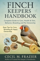 FINCH KEEPERS HANDBOOK: Complete Guide to Care, health, diet, behavior, Breeding and pet ownership B0FT3S4YSV Book Cover