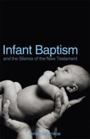 Infant Baptism and the Silence of the New Testament 1932307702 Book Cover