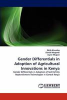 Gender Differentials in Adoption of Agricultural Innovations in Kenya: Gender Differentials in Adoption of Soil Fertility Replenishment Technologies in Central Kenya 3838397835 Book Cover