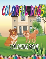 Colorful Dogs Coloring Book: Wonderful Dogs & Puppies Coloring Pages Book- 8.5x11 Inch Pages 50 Printable Dog Coloring Puppies Book for Men and Women B08D4VPXL2 Book Cover