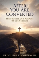 AFTER YOU ARE CONVERTED: The Process and Purpose of Conversion (Identity & Transformation) B0GZVK47SY Book Cover