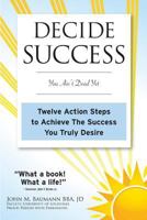 Decide Success: You Ain't Dead Yet: Twelve Action Steps to Achieve the Success You Truly Desire 0983416516 Book Cover