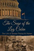 The Sage of the Log Cabin: The Life of Senator Thomas W. Palmer 1480978469 Book Cover