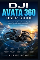 DJI Avata 360 User Guide: A Complete Step-by-Step Manual for Setup, Flight Control, Camera Use, and Practical Drone Mastery B0H5KSFG6G Book Cover