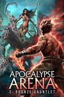 Apocalypse Arena 3: Bronze Gauntlet: A LitRPG Adventure B0FSRP4C1B Book Cover