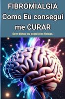 FIBROMIALGIA - Como EU Consegui ME CURAR .: Sem dietas ou exercícios físicos. (Os Vencedores da Fibromialgia) B0G33MZ9Z3 Book Cover