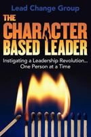 The Character-Based Leader: Instigating a Leadership Revolution...One Person at a Time 145751222X Book Cover