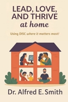 Love, Lead, And Thrive At Home: Using DISC where it matters most! B0FL7VPCWT Book Cover